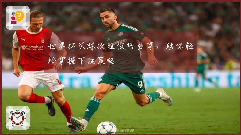 世界杯买球投注技巧分享，助你轻松掌握下注策略